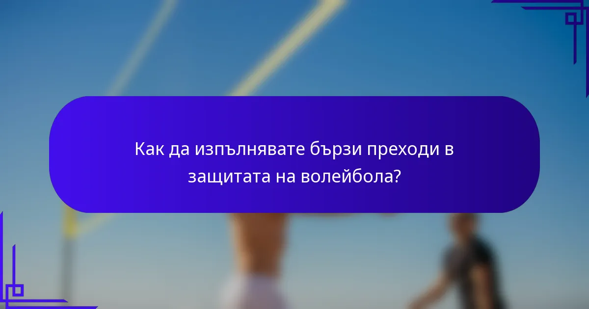 Как да изпълнявате бързи преходи в защитата на волейбола?
