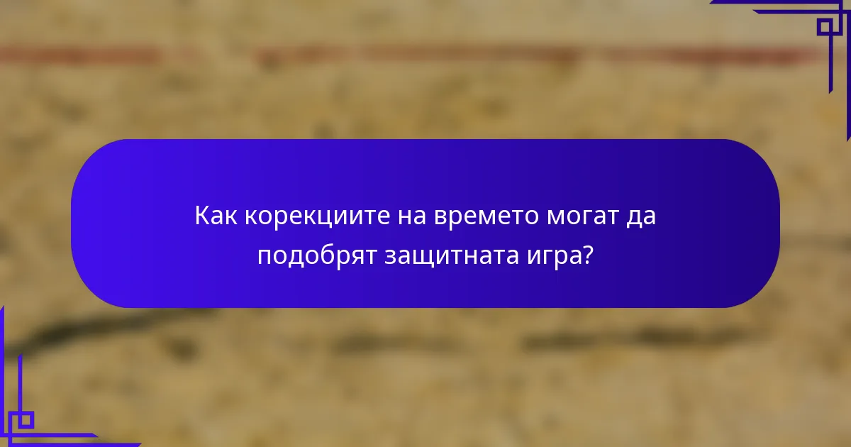 Как корекциите на времето могат да подобрят защитната игра?