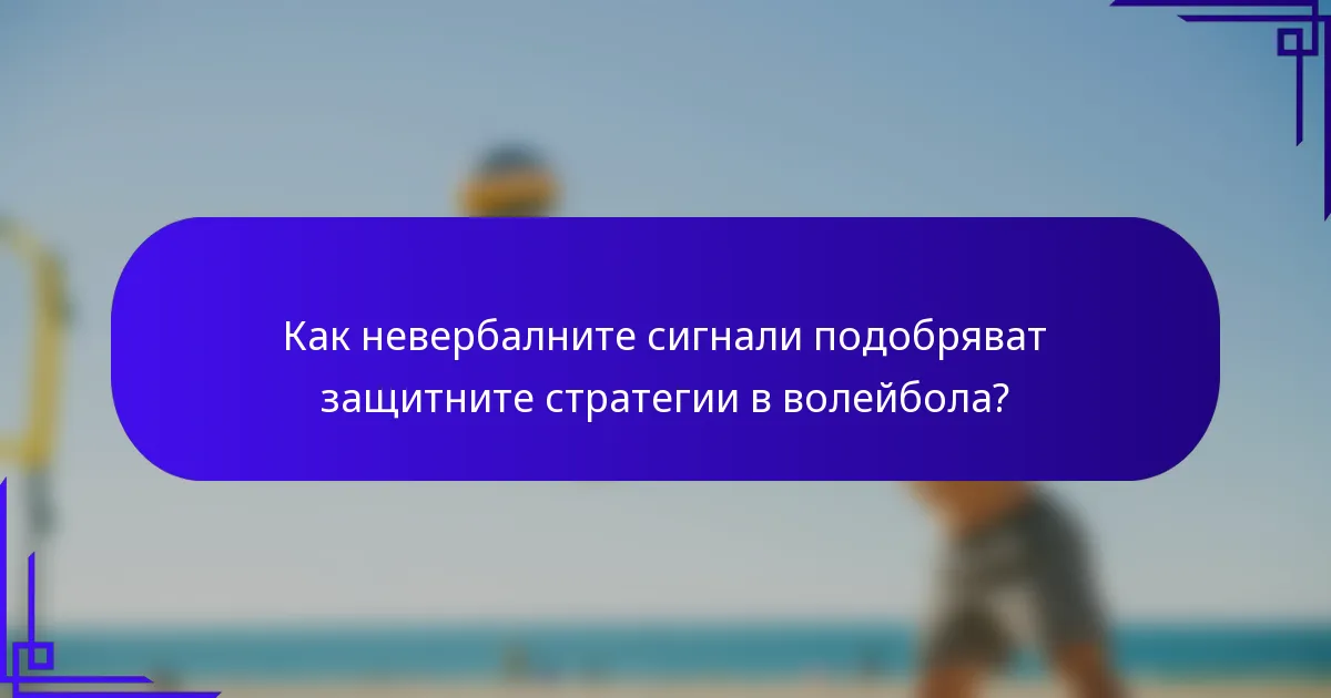 Как невербалните сигнали подобряват защитните стратегии в волейбола?