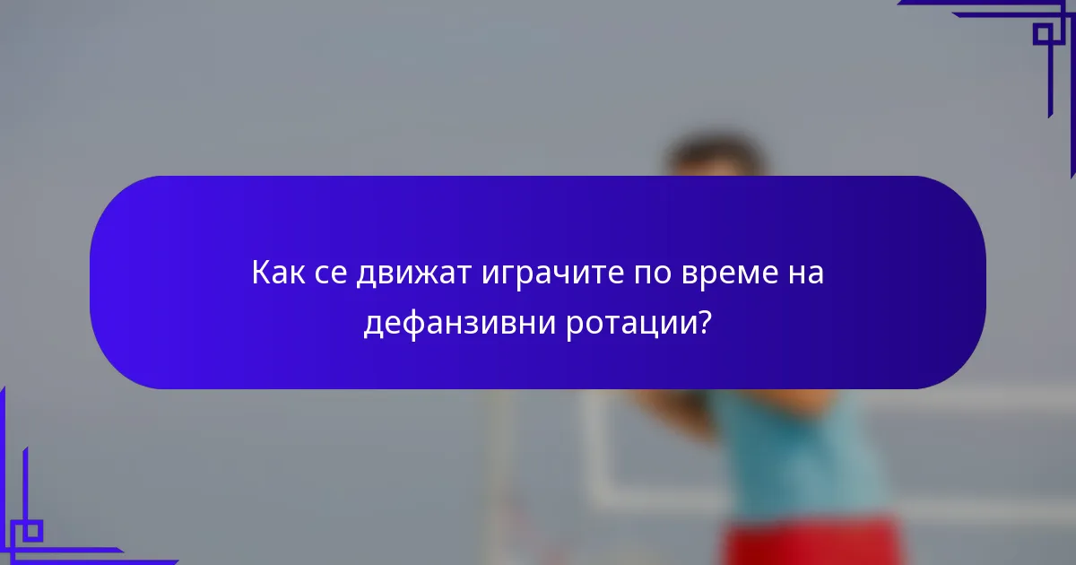 Как се движат играчите по време на дефанзивни ротации?