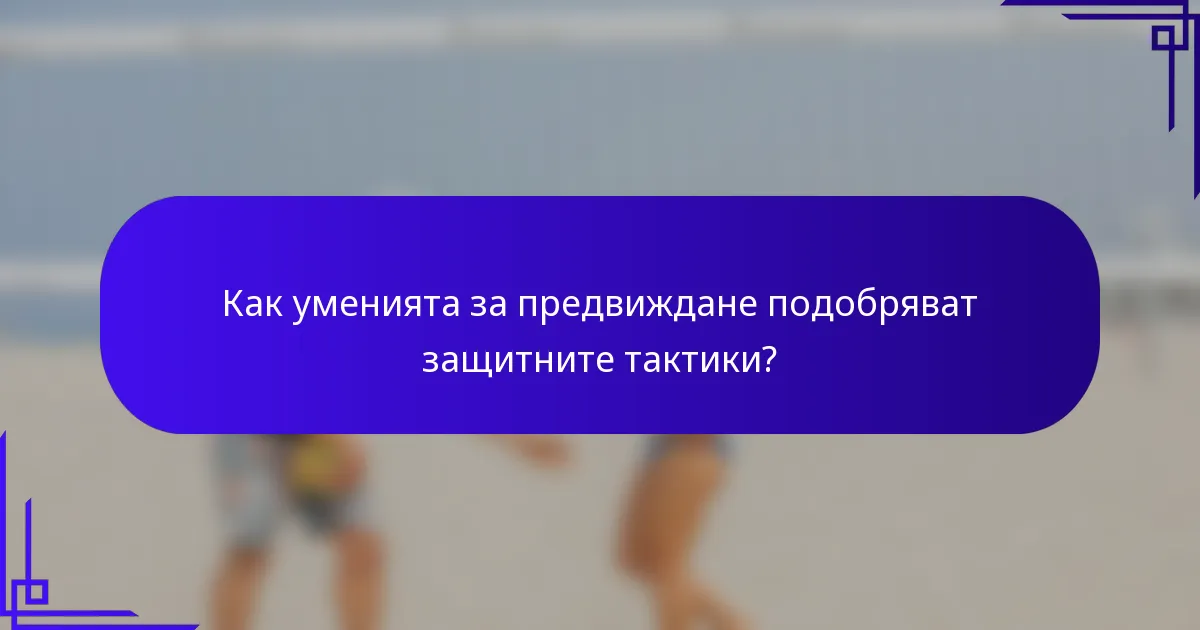 Как уменията за предвиждане подобряват защитните тактики?