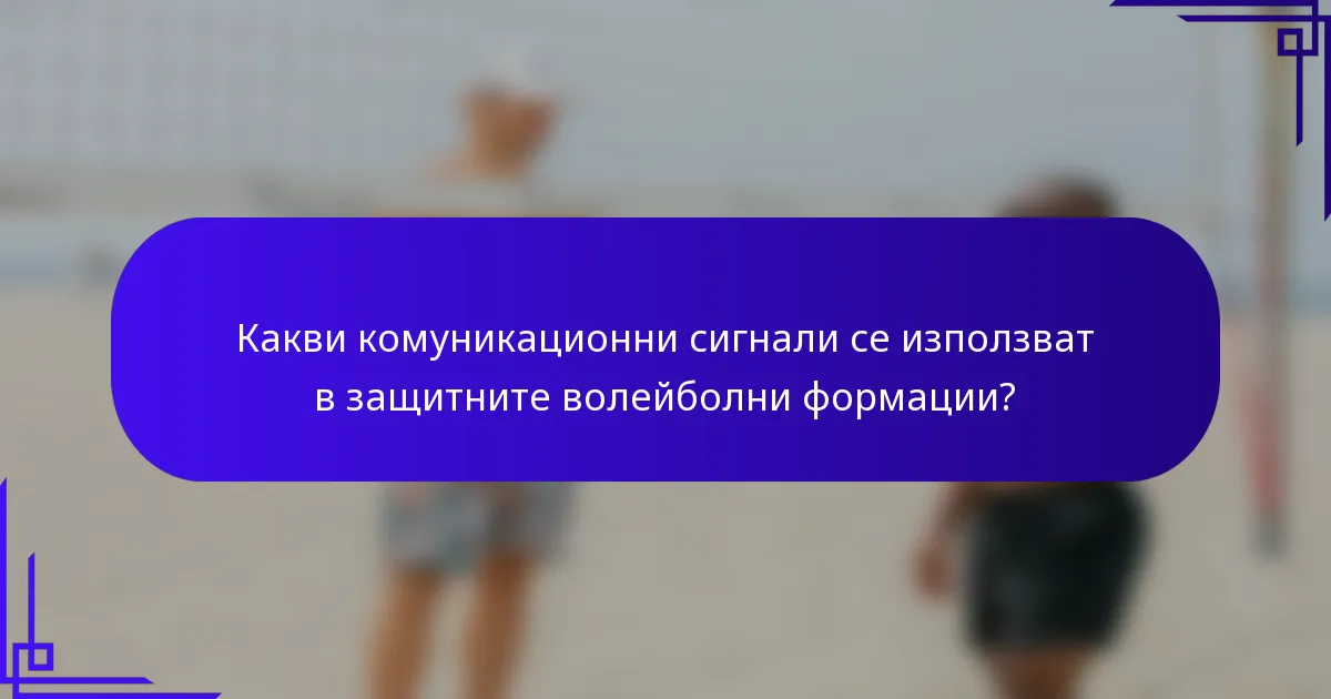 Какви комуникационни сигнали се използват в защитните волейболни формации?