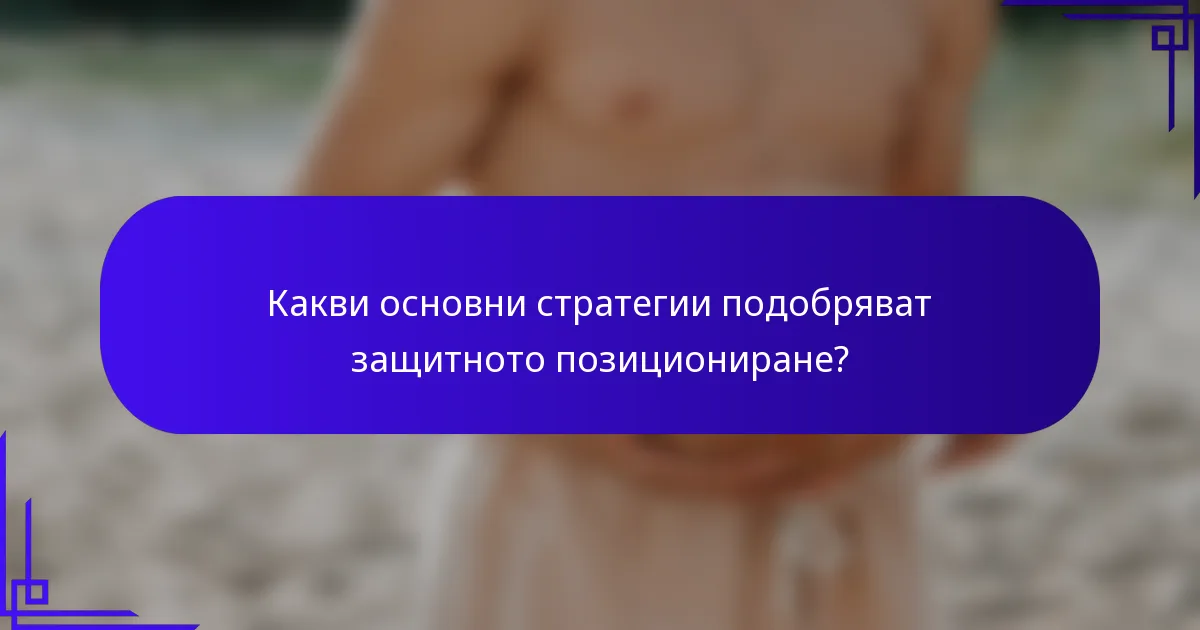 Какви основни стратегии подобряват защитното позициониране?