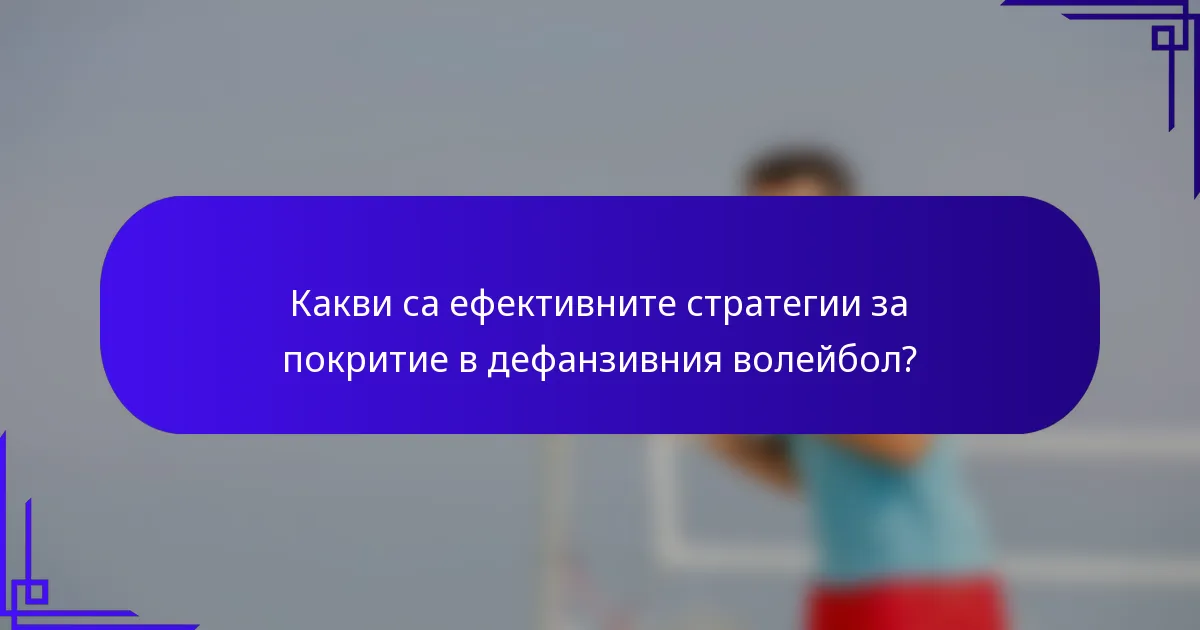 Какви са ефективните стратегии за покритие в дефанзивния волейбол?