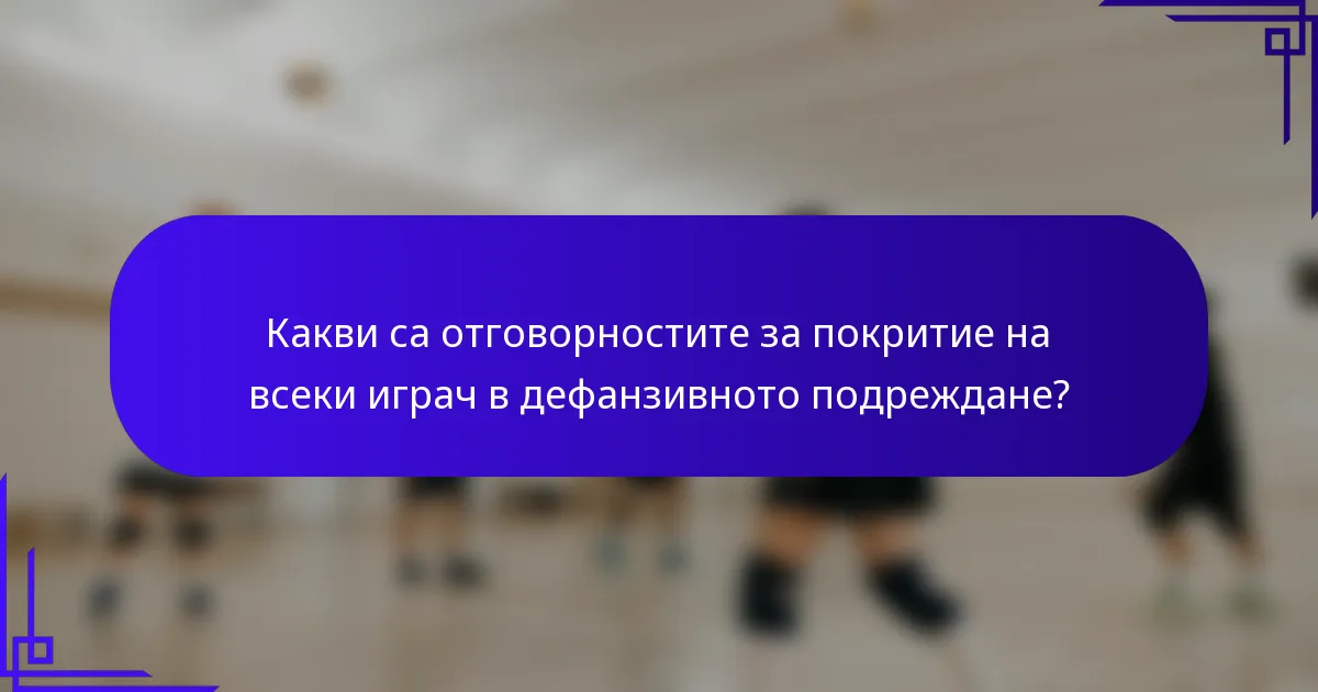 Какви са отговорностите за покритие на всеки играч в дефанзивното подреждане?